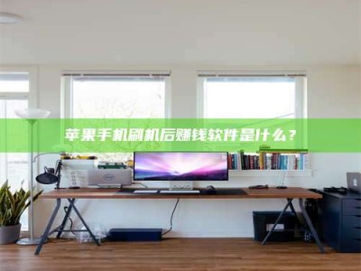 景德镇苹果手机刷机后赚钱软件是什么？