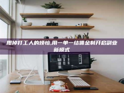 景德镇甩掉打工人的烦恼,用一单一结佣金制开启副业新模式